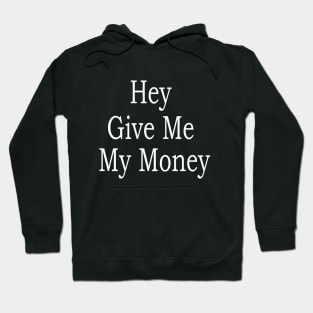 Hey Give Me My Money Hoodie